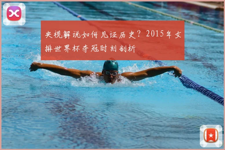 央视解说如何见证历史?2015年女排世界杯夺冠时刻剖析